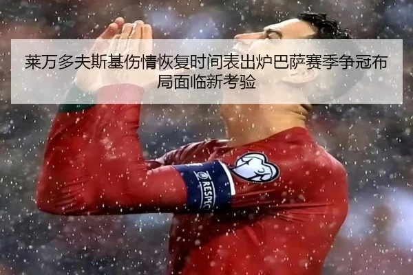 莱万多夫斯基伤情恢复时间表出炉巴萨赛季争冠布局面临新考验